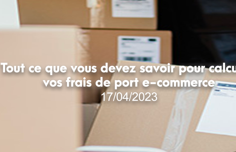 Tout ce que vous devez savoir pour calculer vos frais de port e-commerce